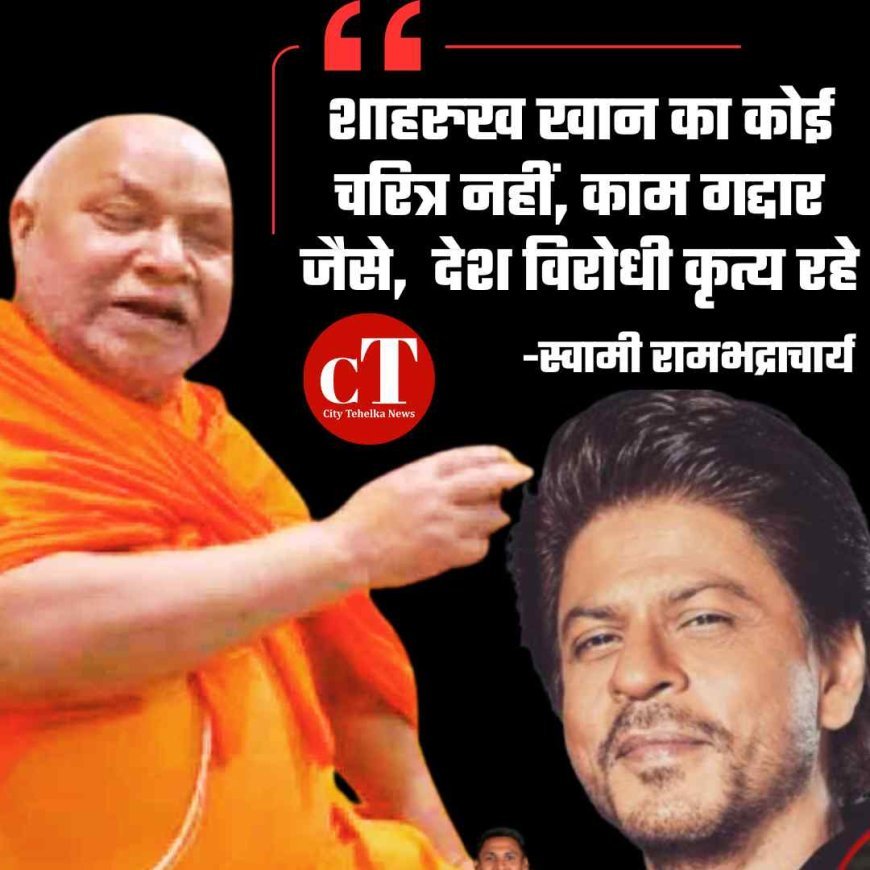 शाहरुख खान के काम गद्दार जैसे,  देश विरोधी कृत्य रहे-कोई चरित्र नहीं है : स्वामी रामभद्राचार्य