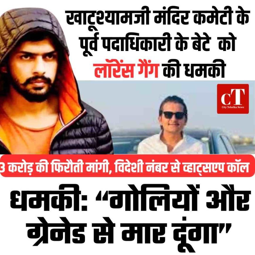 खाटूश्यामजी मंदिर कमेटी के बेटे को लॉरेंस गैंग की धमकी, 3 करोड़ रुपये की फिरौती की मांग, विदेशी नंबर से व्हाट्सएप कॉल