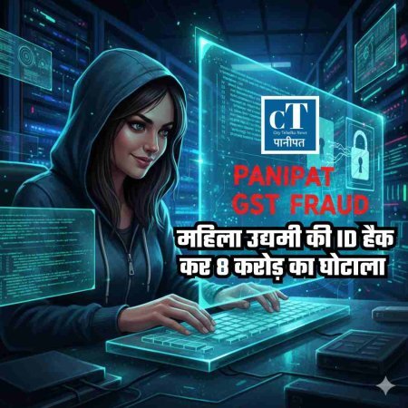 Panipat GST Fraud: महिला उद्यमी की ID हैक कर 8 करोड़ का घोटाला