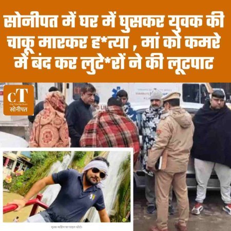 सोनीपत में घर में घुसकर युवक की चाकू मारकर हत्या , मां को कमरे में बंद कर लुटेरों ने की लूटपाट