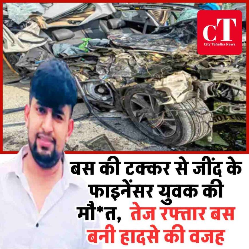 बस की टक्कर से जींद के फाइनेंसर युवक की मौत,  तेज रफ्तार बस बनी हादसे की वजह