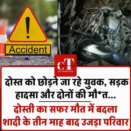 दोस्त को छोड़ने जा रहे युवक, सड़क हादसा और दोनों की मौत...