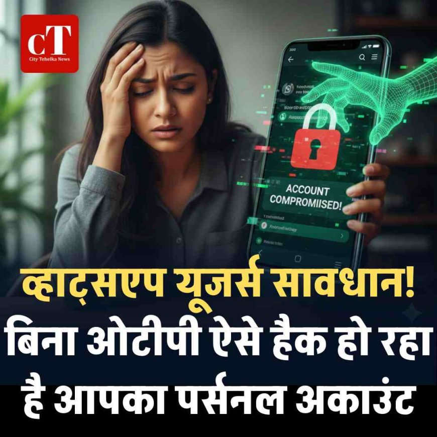 व्हाट्सएप यूजर्स सावधान: बिना ओटीपी ऐसे हैक हो रहा है आपका पर्सनल अकाउंट