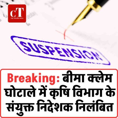 Breaking: बीमा क्लेम घोटाले में कृषि विभाग के संयुक्त निदेशक निलंबित
