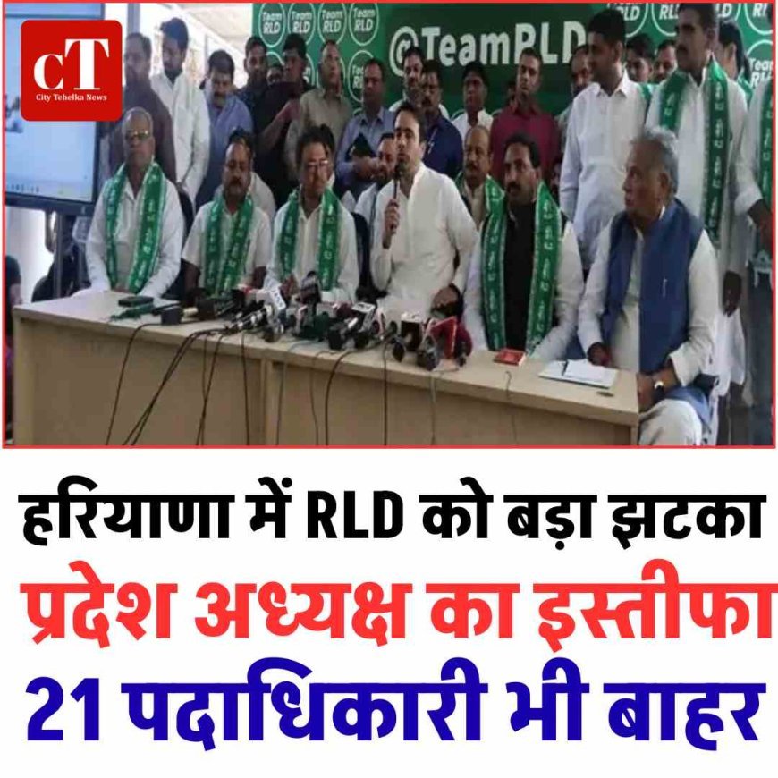 हरियाणा में RLD को बड़ा झटका, प्रदेश अध्यक्ष का इस्तीफा, 21 पदाधिकारी भी बाहर