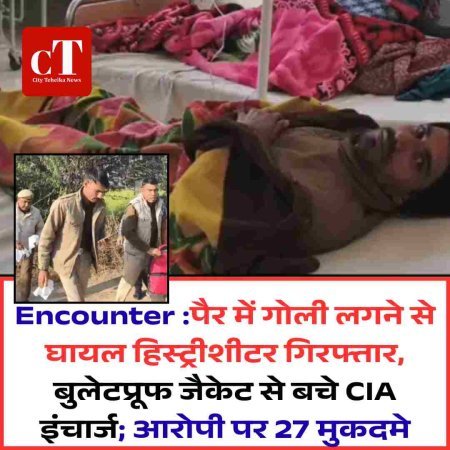 एनकाउंटर :पैर में गोली लगने से घायल हिस्‍ट्रीशीटर गिरफ्तार, बुलेटप्रूफ जैकेट से बचे CIA इंचार्ज; आरोपी पर 27 मुकदमे