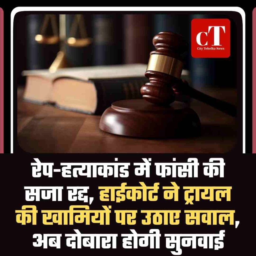 रेप-हत्याकांड में फांसी की सजा रद्द, हाईकोर्ट ने ट्रायल की खामियों पर उठाए सवाल, अब दोबारा होगी सुनवाई