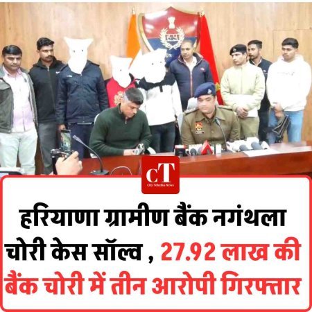 हरियाणा ग्रामीण बैंक नगंथला चोरी केस सॉल्व , 27.92 लाख की बैंक चोरी में तीन आरोपी गिरफ्तार