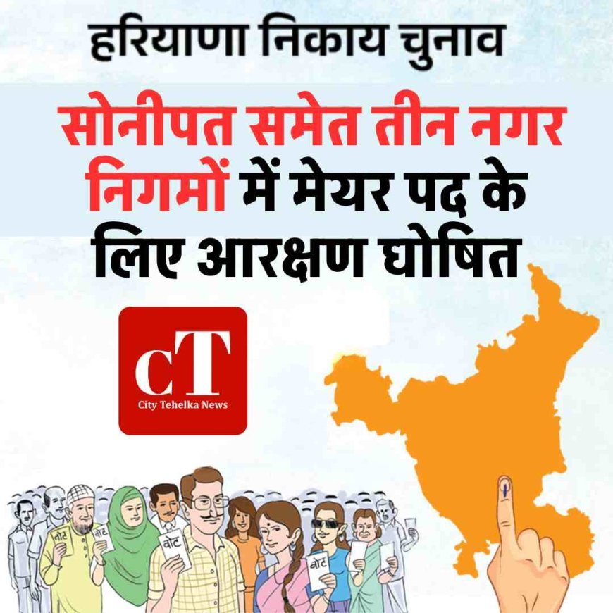 हरियाणा के तीन नगर निगमों में मेयर पद के लिए आरक्षण घोषित