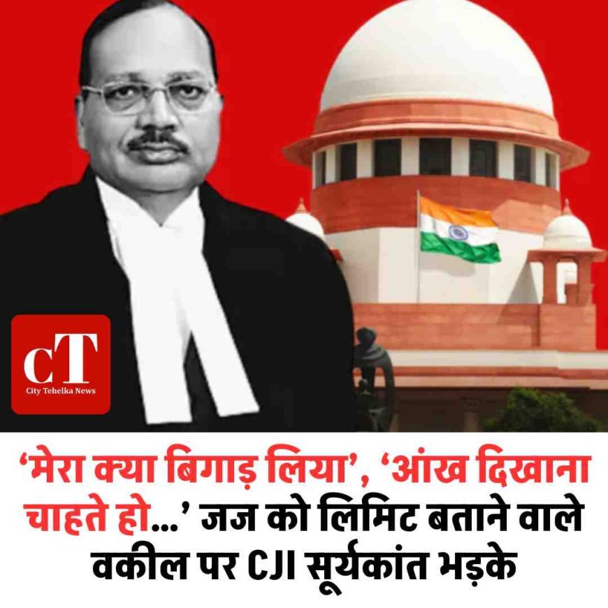 ‘मेरा क्या बिगाड़ लिया’, ‘आंख दिखाना चाहते हो…’ जज को लिमिट बताने वाले वकील पर CJI सूर्यकांत भड़के