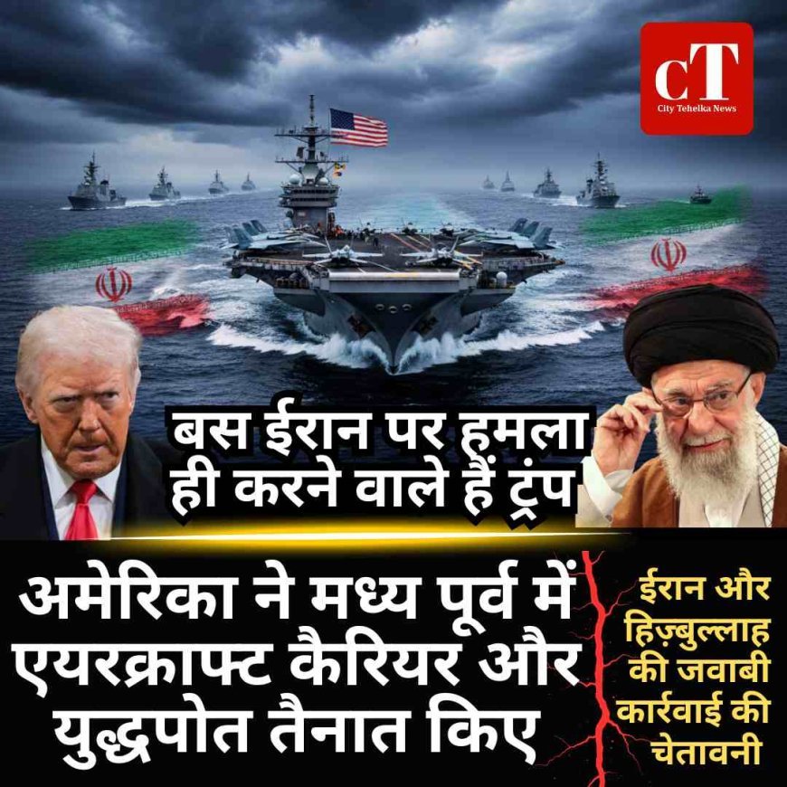 मध्य पूर्व में अमेरिकी एयरक्राफ्ट कैरियर की एंट्री:  ईरान-अमेरिका तनाव फिर चरम पर