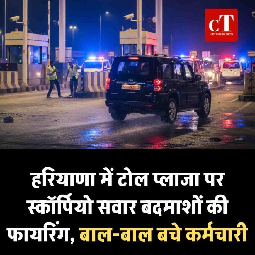 हरियाणा में टोल प्लाजा पर स्कॉर्पियो सवार बदमाशों की फायरिंग, बाल बाल बचे कर्मचारी