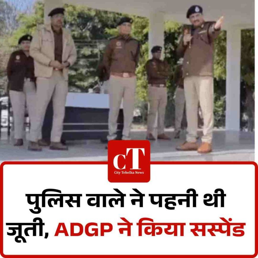 पुलिस वाले ने पहनी थी जूती, ADGP ने नाराजगी जताते जारी किए सस्‍पेंशन के आर्डर