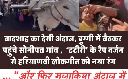 बादशाह का देसी अंदाज, बुग्गी में बैठकर पहुंचे सोनीपत गांव ,  ‘टटीरी’ के रैप वर्जन से हरियाणवी लोकगीत को नया रंग