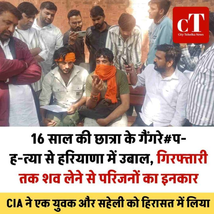 16 साल की छात्रा के गैंगरेप-हत्या से हरियाणा में उबाल, गिरफ्तारी तक शव लेने से परिजनों का इनकार