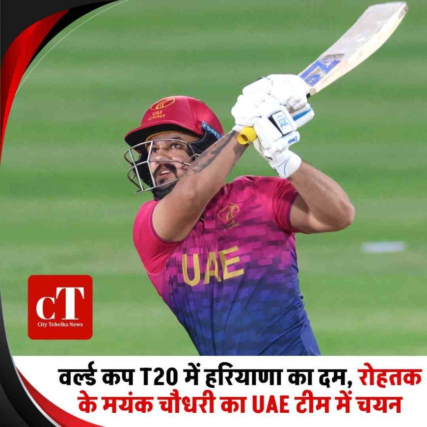 वर्ल्ड कप T20 में हरियाणा का दम, रोहतक के मयंक चौधरी का UAE टीम में चयन