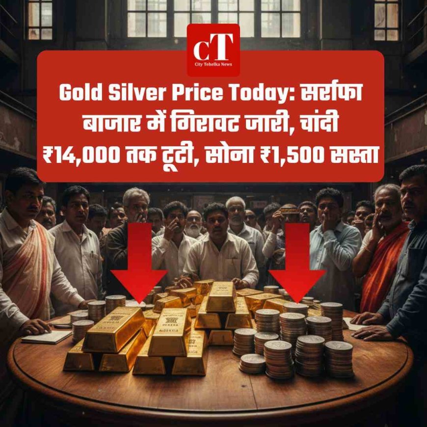 Gold Silver Price Today: सर्राफा बाजार में गिरावट जारी, चांदी ₹14,000 तक टूटी, सोना ₹1,500 सस्ता