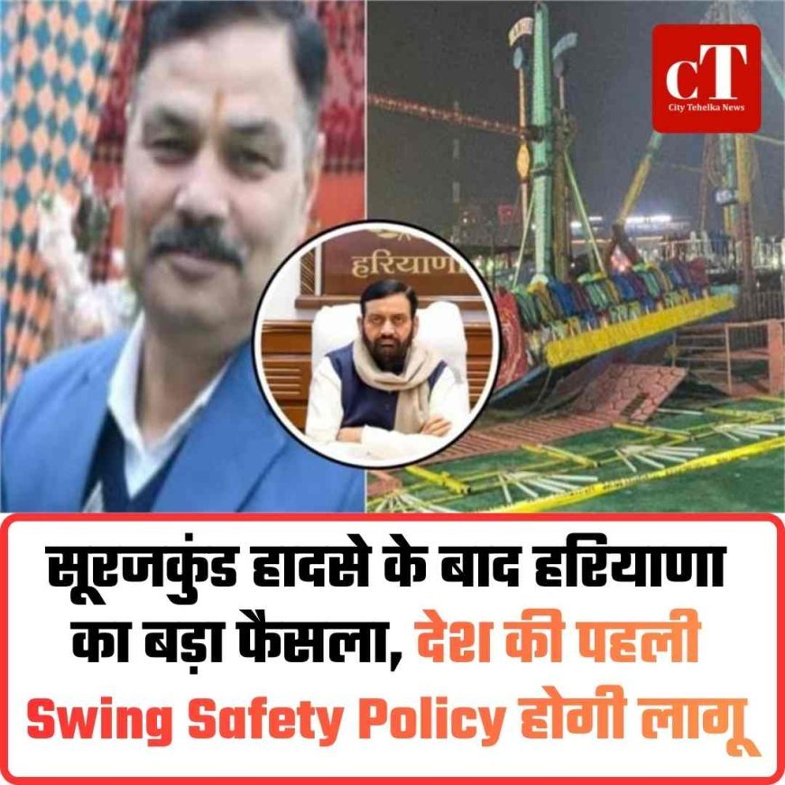 सूरजकुंड हादसे के बाद हरियाणा का बड़ा फैसला, देश की पहली Swing Safety Policy होगी लागू