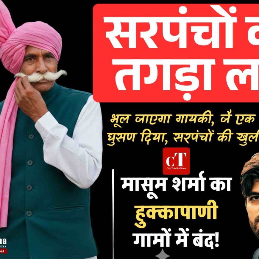 सरपंचों का तगड़ा लठ: मासूम शर्मा का हुक्का-पाणी गामों में बंद!