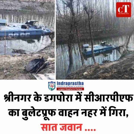 श्रीनगर के डगपोरा में सीआरपीएफ का बुलेटप्रूफ वाहन नहर में गिरा, सात जवान ....
