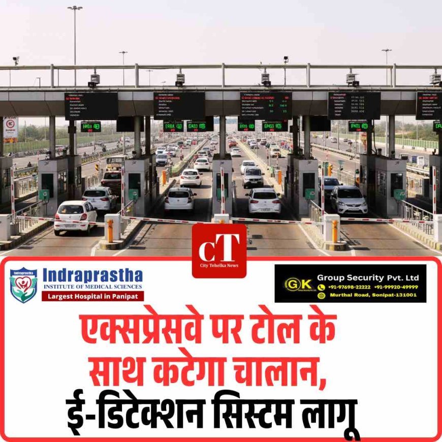 एक्सप्रेसवे पर टोल के साथ कटेगा चालान, ई-डिटेक्शन सिस्टम लागू