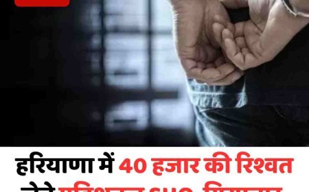 हरियाणा में 40 हजार की रिश्वत लेते एडिशनल SHO  गिरफ्तार, एंटी करप्शन टीम की ट्रैप कार्रवाई