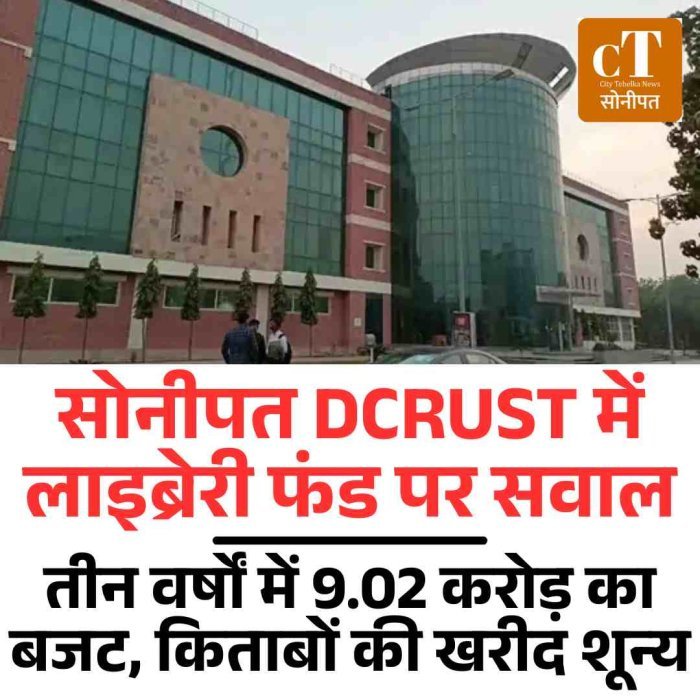 सोनीपत DCRUST में लाइब्रेरी फंड पर सवाल: तीन वर्षों में 9.02 करोड़ का बजट, किताबों की खरीद शून्य