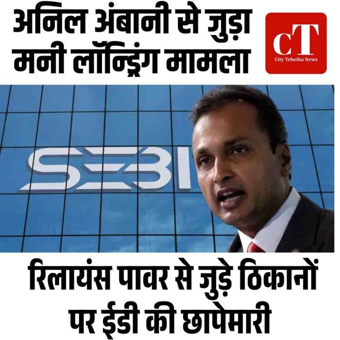 अनिल अंबानी से जुड़ा मनी लॉन्ड्रिंग मामला: रिलायंस पावर से जुड़े ठिकानों पर ईडी की छापेमारी