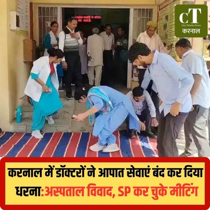 करनाल में डॉक्टरों ने बंद की आपात सेवाएं, पुलिस के खिलाफ धरने पर बैठे  अस्पताल विवाद ने लिया बड़ा रूप, करनाल में पोस्टमॉर्टम भी बंद