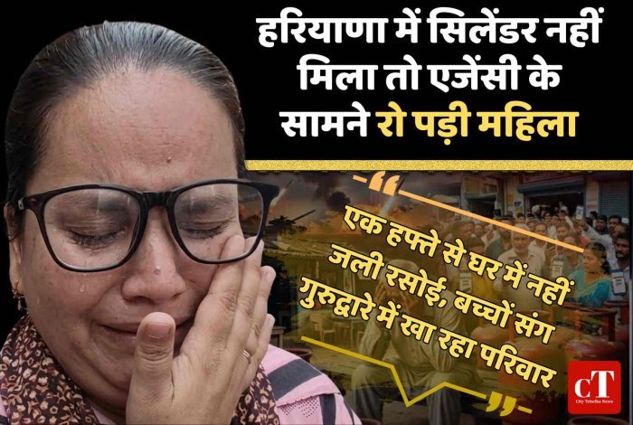 हरियाणा में सिलेंडर नहीं मिला तो एजेंसी के सामने रो पड़ी महिला, बोली-एक हफ्ते से घर में नहीं जली रसोई, बच्चों संग गुरुद्वारे में खा रहा परिवार