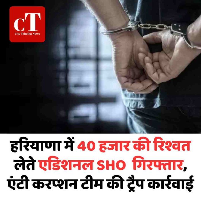 हरियाणा में 40 हजार की रिश्वत लेते एडिशनल SHO  गिरफ्तार, एंटी करप्शन टीम की ट्रैप कार्रवाई