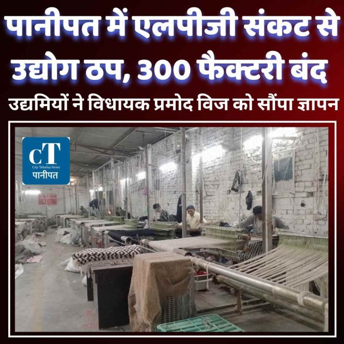 पानीपत में एलपीजी संकट से उद्योग ठप, 300 फैक्टरी बंद; उद्यमियों ने विधायक प्रमोद विज को सौंपा ज्ञापन