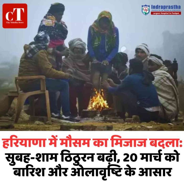 हरियाणा में फिर बढ़ी ठंड, बारिश का अलर्ट  मौसम ने बदली करवट, 20 मार्च को बरसेंगे बादल