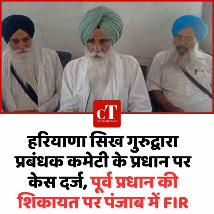 हरियाणा सिख गुरुद्वारा प्रबंधक कमेटी के प्रधान पर केस दर्ज, पूर्व प्रधान की शिकायत पर पंजाब में FIR