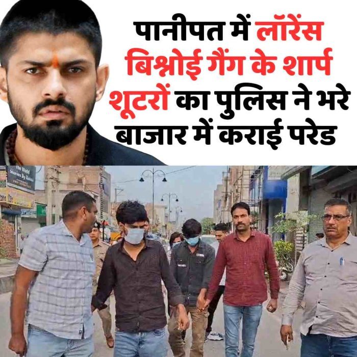 पानीपत में लॉरेंस बिश्नोई गैंग के शार्प शूटरों का पुलिस ने भरे बाजार में कराई परेड
