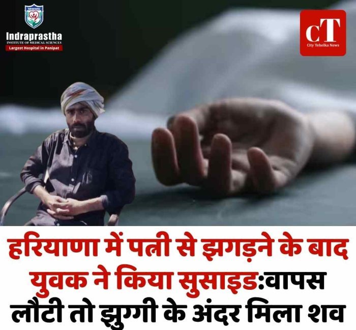 पारिवारिक विवाद बना जानलेवा, करनाल में युवक ने उठाया खौफनाक कदम