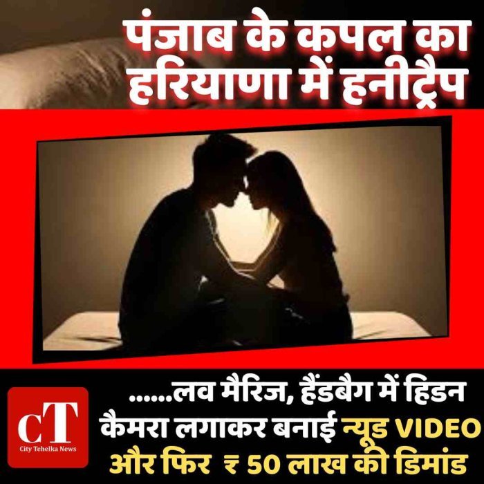 पंजाब के कपल का हरियाणा में हनीट्रैप:  लव मैरिज, हैंडबैग में हिडन कैमरा लगाकर बनाई न्यूड VIDEO और फ‍िर  ₹ 50 लाख की डिमांड