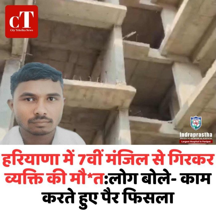 गुरुग्राम में 7वीं मंजिल से गिरकर मजदूर की मौत सेफ्टी इंतजाम नहीं