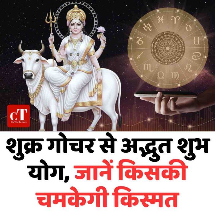 शुक्र गोचर से अद्भुत शुभ योग, जानें किसकी चमकेगी किस्मत