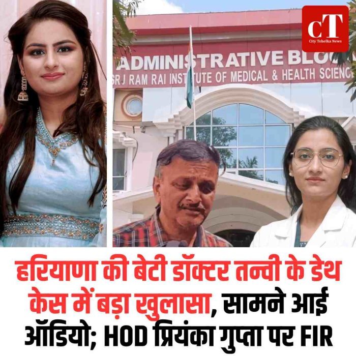 हरियाणा की बेटी डॉक्टर तन्वी के डेथ केस में बड़ा खुलासा, सामने आई ऑडियो; HOD प्रियंका गुप्‍ता पर FIR