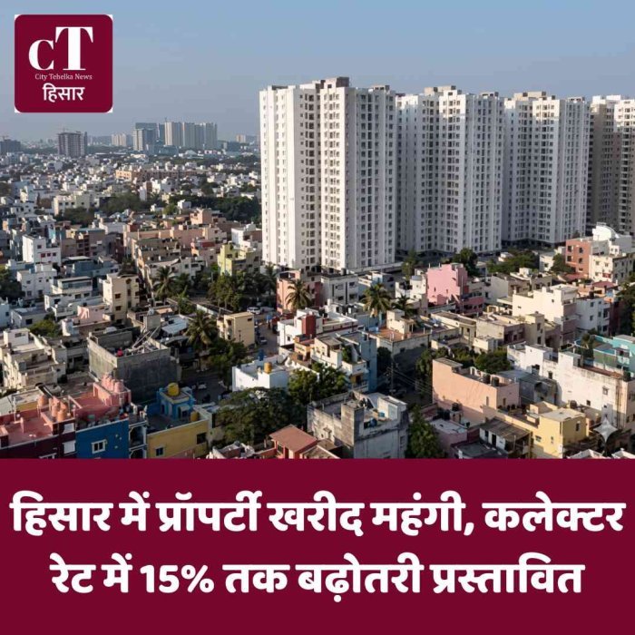 हिसार में प्रॉपर्टी खरीद महंगी, कलेक्टर रेट में 15% तक बढ़ोतरी प्रस्तावित