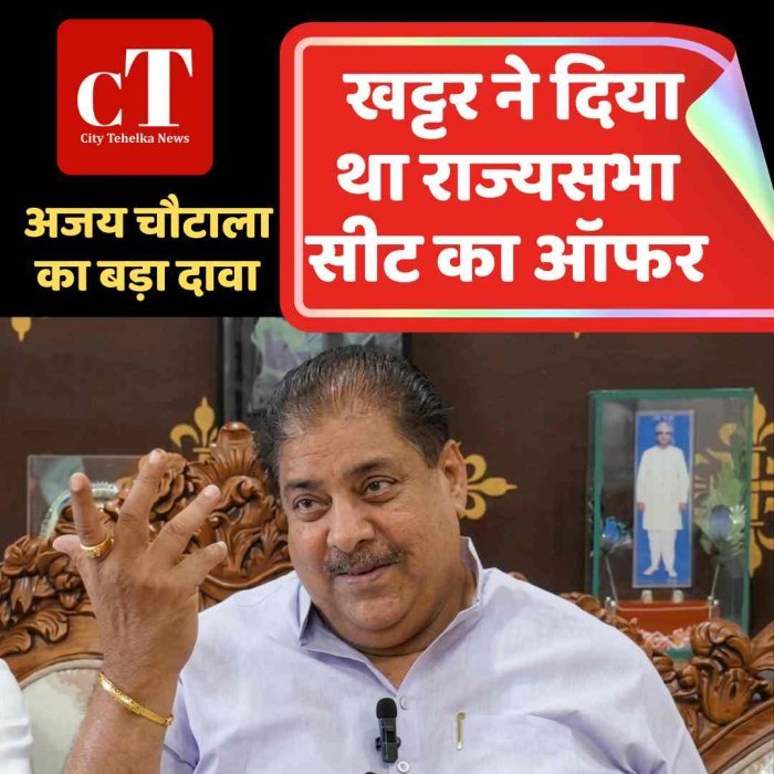 अजय चौटाला का बड़ा दावा, खट्टर ने दिया था राज्यसभा सीट का ऑफर