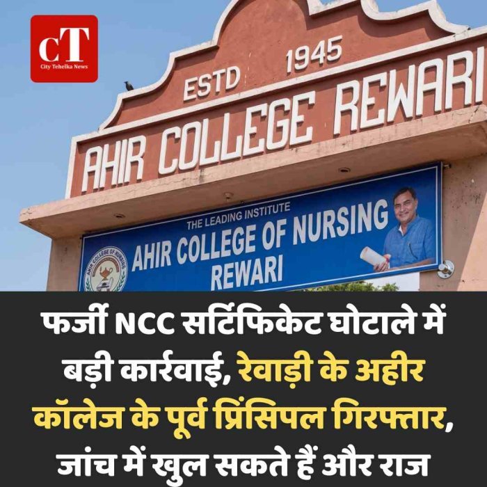 फर्जी NCC सर्टिफिकेट घोटाले में बड़ी कार्रवाई, रेवाड़ी के अहीर कॉलेज के पूर्व प्रिंसिपल गिरफ्तार, जांच में खुल सकते हैं और राज
