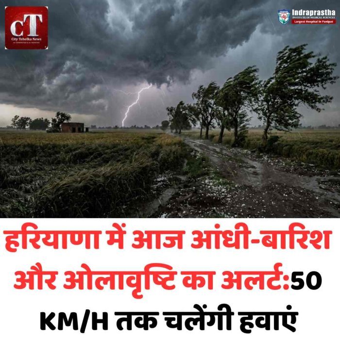 हरियाणा में मौसम का कहर: आज आंधी-बारिश और ओलावृष्टि का अलर्ट 50 KM/H की रफ्तार से चलेंगी हवाएं