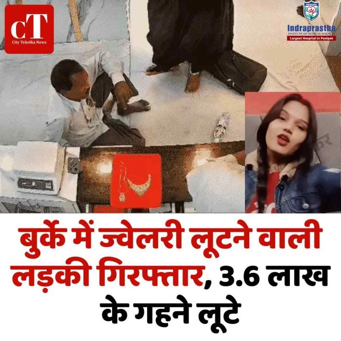बुर्के में ज्वेलरी लूटने वाली लड़की गिरफ्तार, पहली तस्वीर सामने बॉयफ्रेंड संग मिलकर रची साजिश, 3.6 लाख के गहने लूटे
