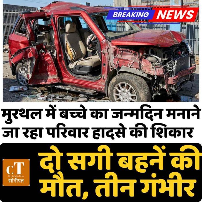 मुरथल में बच्‍चे का जन्‍मदिन मनाने जा रहा परिवार हादसे की शिकार, दो सगी बहनें की मौत, तीन गंभीर