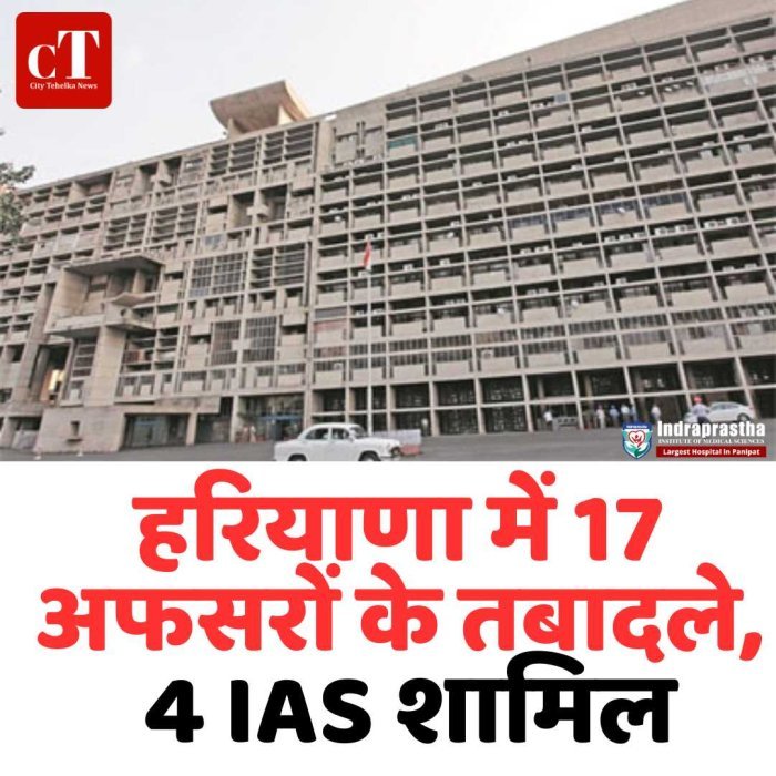 हरियाणा में बड़ा प्रशासनिक फेरबदल, 17 अफसरों के तबादले