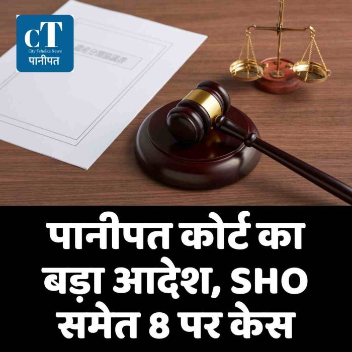 पानीपत कोर्ट का बड़ा आदेश, SHO समेत 8 पर केस