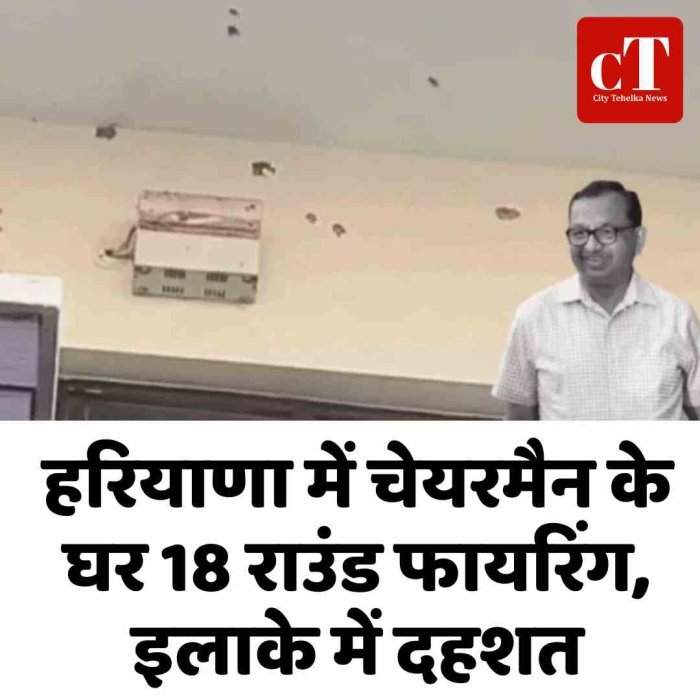 हरियाणा में चेयरमैन के घर 18 राउंड फायरिंग, इलाके में दहशत