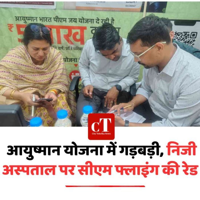 आयुष्मान योजना में गड़बड़ी, निजी अस्पताल पर सीएम फ्लाइंग की रेड